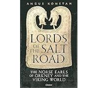 Lords Of The Salt Road: The Norse Earls Of Orkney And The Viking World