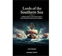 Lords of the Southern Sea: A Military History of the Chola Empire's Naval Dominance and Overseas Conquests