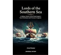 Lords of the Southern Sea: A Military History of the Chola Empire's Naval Dominance and Overseas Conquests