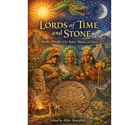 Lords of Time and Stone: Mythic Worlds of the Aztec, Maya, and Inca