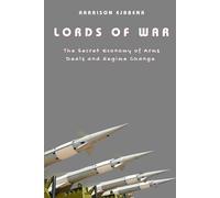 LORDS OF WAR: The Secret Economy of Arms Deals and Regime Change
