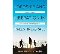 Lordship and Liberation in Palestine-Israel: The Promise of Decolonial Sovereignties