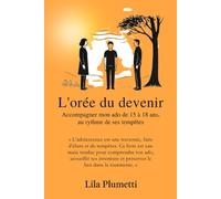 L'orée du devenir: Accompagner mon ado de 15 à 18 ans, au rythme de ses tempêtes.