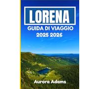 LORENA GUIDA DI VIAGGIO 2025 2026: Percorsi autentici tra cultura, storia e natura