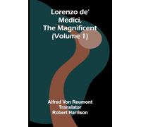 Lorenzo de' Medici, the Magnificent (Volume 1)