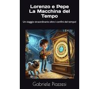 Lorenzo e Pepe La Macchina del Tempo: Un viaggio straordinario oltre i confini del tempo! (Le Fantastiche Avventure di Lorenzo e Pepe)