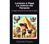 Lorenzo e Pepe La ricerca del Faraone: Un viaggio avventuroso nel cuore dell'antico Egitto! (Le Fantastiche Avventure di Lorenzo e Pepe)