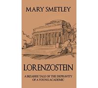 Lorenzostein: A Bizarre Tale of the Depravity of a Young Academic by Mary Smetley (2013-05-16)