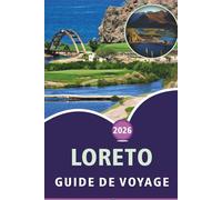 LORETO GUIDE DE VOYAGE 2026: Explorer la Basse-Californie du Sud, plages, attractions, sentiers nature, points forts des parcs marins, cartes, cuisine ... conseils pratiques pour tous les voyageurs.