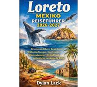 Loreto Mexiko Reiseführer 2026-2027: Ihr unverzichtbarer Begleiter für Walbeobachtungen, Inseltouren, Wüstenabenteuer, Strände und authentische mexikanische Kultur