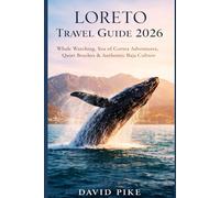 Loreto Travel Guide 2026: Whale Watching, Sea of Cortez Adventures, Quiet Beaches & Authentic Baja Culture