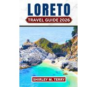 Loreto Travel Guide 2026: Your Companion to Baja California Sur's Hidden Secret - Beaches, Islands, Marine Adventures, Cultural Sites, and Local Experiences