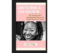 Loretta Ross: A Life Called In: The Woman Who Reimagined Justice and Taught America to Listen