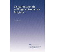 L'organisation du suffrage universel en Belgique: Volume 1