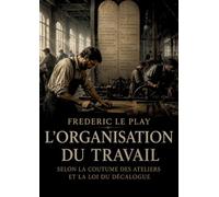 L'Organisation du travail Selon la coutume des ateliers et la loi du Décalogue: Une étude de l'organisation du travail explorant les coutumes des ... Décalogue pour une société juste et équitable