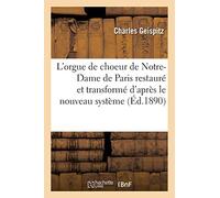 L'orgue de choeur de Notre-Dame de Paris restauré et transformé d'après le nouveau système: Électro-Pneumatique, Rapport de la Commission d'Expertise Présenté À S. É. Le Cardinal Richard (Arts)