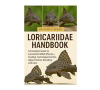 LORICARIIDAE HANDBOOK: A Complete Guide to Loricariid Catfish (Plecos) - Feeding, Tank Requirements, Algae Control, Breeding, and Care