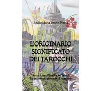 L'Originario Significato dei Tarocchi: Storia, Arte e Filosofia dei Trionfi Rinascimentali prima dell'Esoterismo