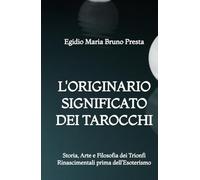 L'Originario Significato dei Tarocchi: Storia, Arte e Filosofia dei Trionfi Rinascimentali prima dell'Esoterismo