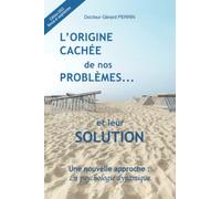 L'origine cachée de nos problèmes... et leur solution: Une nouvelle approche : la psychologie dynamique