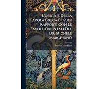 L'origine Della Favola Greca E I Suoi Rapporti Con Le Favole Orientali Del Dr. Michele Marchianò