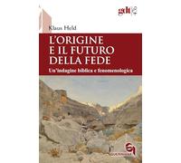 L'origine e il futuro della fede. Un’indagine biblica e fenomenologica (Giornale di teologia)