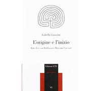 L'origine e l'inizio. Hans Urs von Balthasar e Massimo Cacciari (Philosophica)