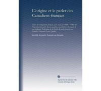 L'origine et le parler des Canadiens-français: études sur l'émigration française au Canada de 1608 à 1700; sur l'état actuel du parler ... français au Canada, Université Laval, Québec