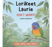 Lorikeet Laurie - Don't Worry!: A Children's Book About Anxiety, Worry, Courage, and Friendship (Aussie Animal Ethics)
