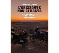 L'orizzonte non ci basta. Due amici in moto dall'Italia all'Himalaya