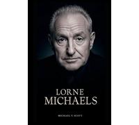 LORNE MICHAELS: The Canadian Who Created America's Comedy Institution, Survived Firings And Flops, And Launched More Stars Than Anyone In Entertainment History