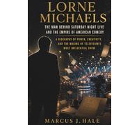 Lorne Michaels: The Man Behind Saturday Night Live and the Empire of American Comedy: A Biography of Power, Creativity, and the Making of Television’s Most Influential Show