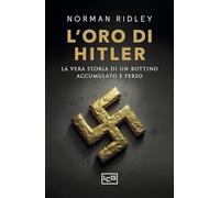 L'oro di Hitler. La vera storia di un bottino accumulato e perso (Biblioteca)