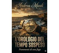 L'OROLOGIO DEL TEMPO SOSPESO: Frammenti di una fuga