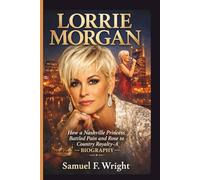 LORRIE MORGAN: How a Nashville Princess Battled Pain and Rose to Country Royalty-A BIOGRAPHY