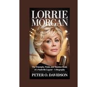 Lorrie Morgan: The Triumphs, Trials, and Timeless Music of a Nashville Legend - A Biography