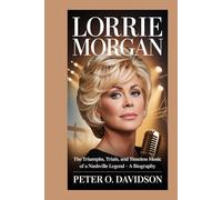 Lorrie Morgan: The Triumphs, Trials, and Timeless Music of a Nashville Legend - A Biography