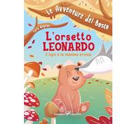L'orsetto Leonardo, il lupo e la mamma eroina. Le avventure del bosco. Ediz. illustrata (Albi illustrati)