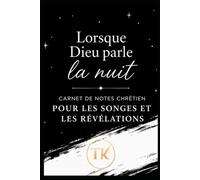 Lorsque Dieu parle la nuit: Carnet de notes chrétien pour les songes et les révélations (Carnets Chrétiens - TK Éditions)
