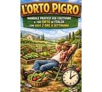 L'orto Pigro: Manuale pratico per coltivare il tuo orto in italia con solo 2 ore a settimana