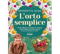 L'orto semplice. Come crearlo, curarlo e viverlo ogni giorno in modo facile e alla portata di tutti (Varia)