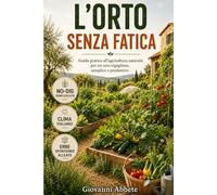 L'orto senza fatica: Guida Pratica all'Agricoltura Naturale e a come coltivare l'orto facendone un'arte, trasformandolo nell'Eden (Allevamento e Agricoltura)