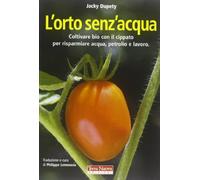 L'orto senz'acqua. Coltivare bio con il cippato per risparmiare acqua, petrolio e lavoro. Ediz. illustrata (Agricoltura naturale)