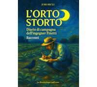 L'Orto Storto: Diario di campagna dell'ingegner Finetti