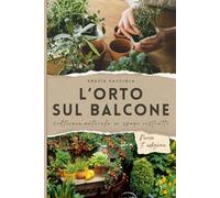 L'orto sul balcone: Coltivare naturale in spazi ristretti (Autoproduzione & Natura)
