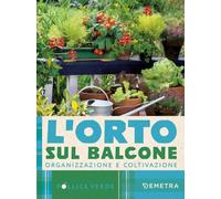 L'orto sul balcone. Organizzazione e coltivazione (Pollice verde)