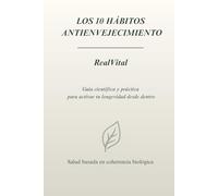 los 10 hábitos antienvejecimiento: Una guía real para regenerar tu cuerpo, tu energía y tu vida
