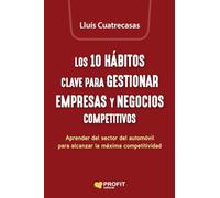 Los 10 Habitos Clave Para Gestionar Empresas Y Negocios Competitivos: Aprender del sector del automòvil para alcanzar la máxima competitividad (SIN COLECCION)