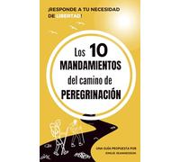 LOS 10 MANDAMIENTOS DEL CAMINO DE PEREGRINACIÓN: ¡RESPONDE A TU NECESIDAD DE LIBERTAD!