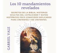 Los 10 Mandamientos Revelados: Secretos de la Biblia, misterios ocultos del catolicismo y datos históricos poco conocidos explicados para creyentes y no creyentes (Crónicas reveladas de la fe)